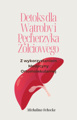 Detoks dla Watroby i Pęcherzyka Żółciowego - z wykorzystaniem medycyny ortomolekularnej